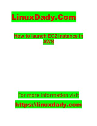 LinuxDady.Com
How to launch EC2 instance in
AWS
For more information visit
https://linuxdady.com
 