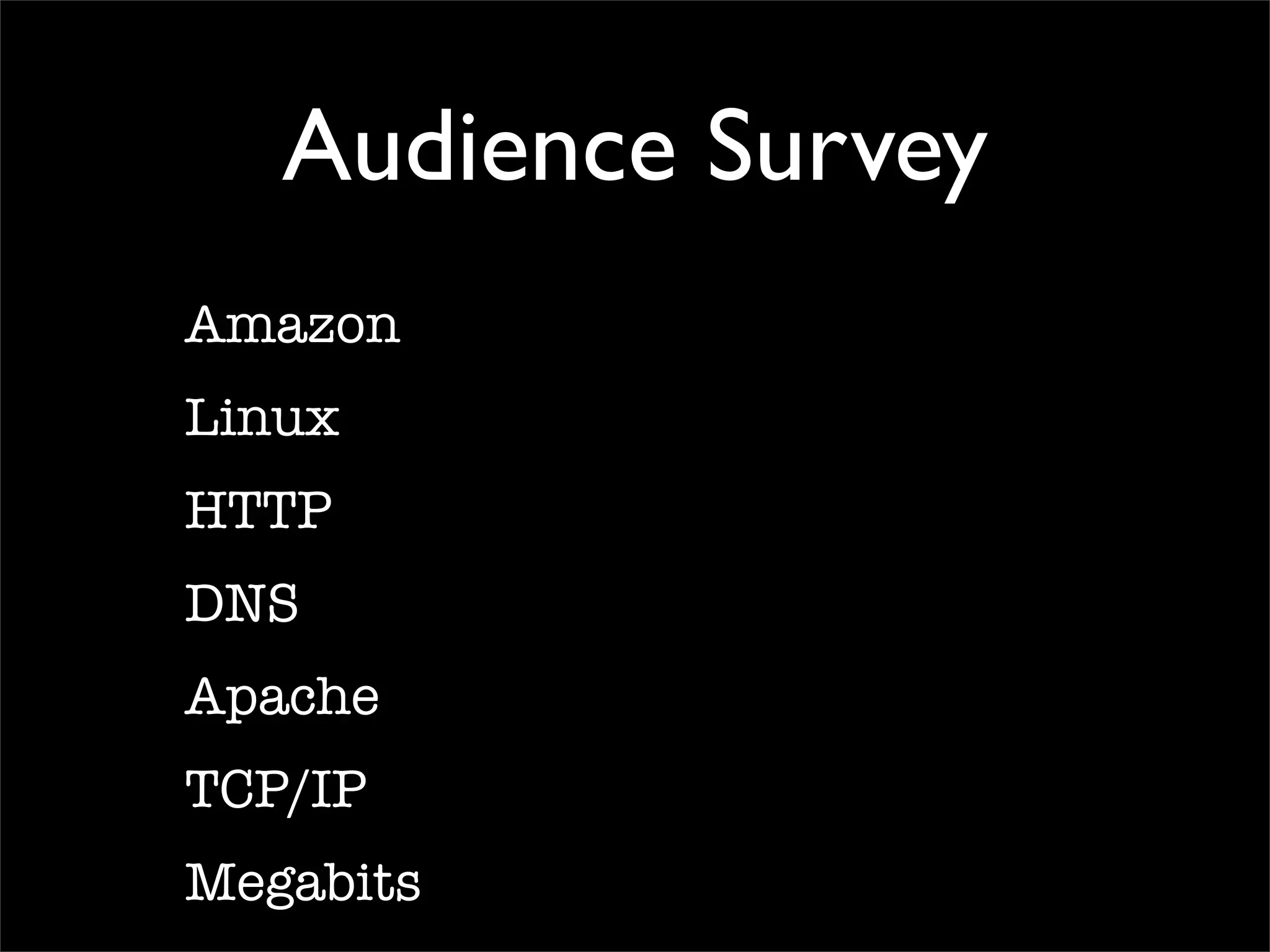 Audience Survey
Amazon
Linux
HTTP
DNS
Apache
TCP/IP
Megabits
 