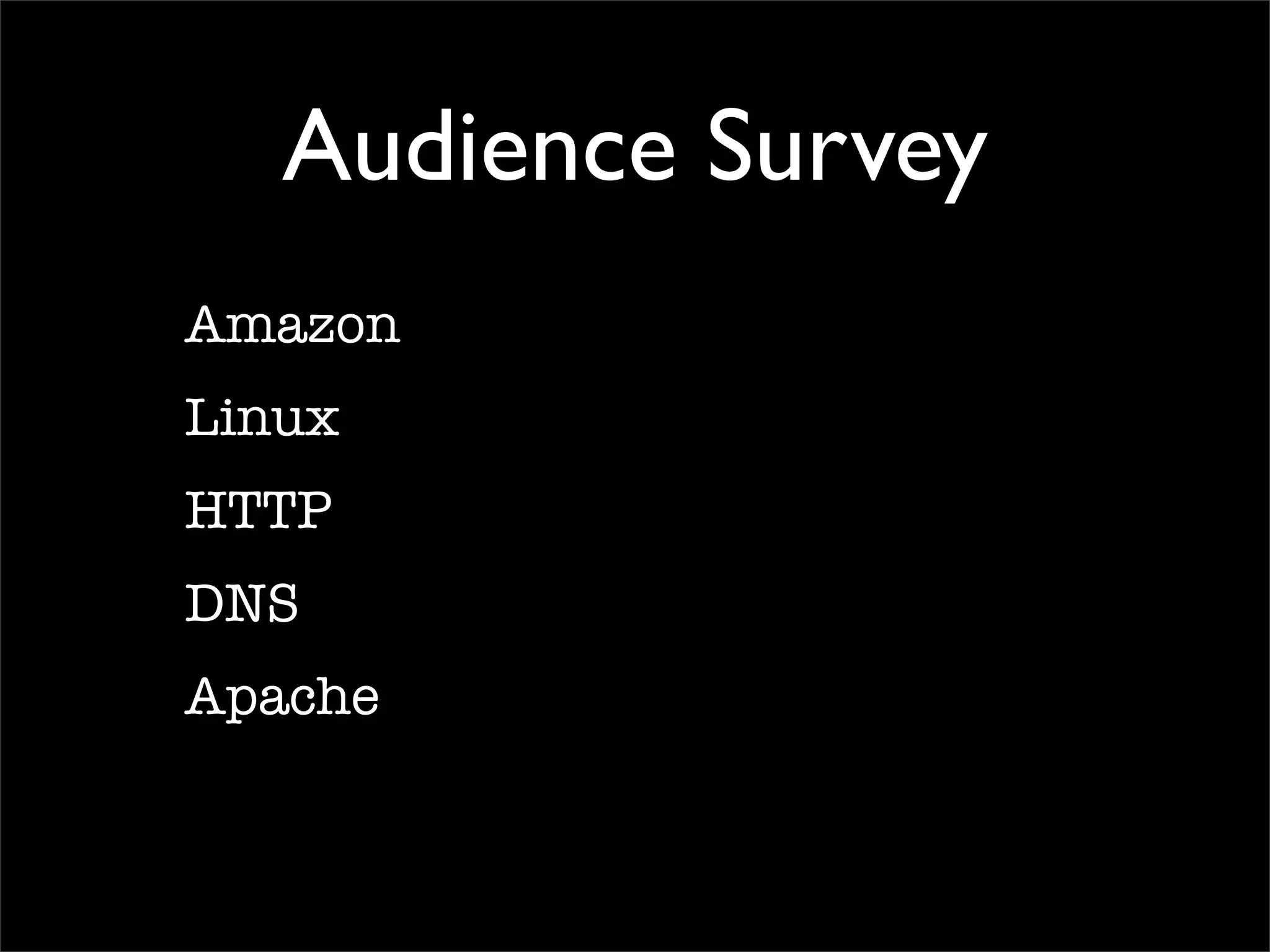 Audience Survey
Amazon
Linux
HTTP
DNS
Apache
 