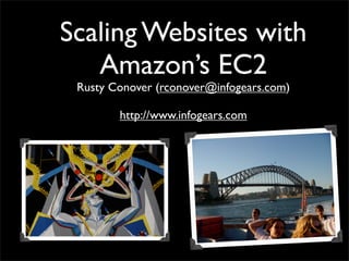 Scaling Websites with
Amazon’s EC2
Rusty Conover (rconover@infogears.com)
http://www.infogears.com
 