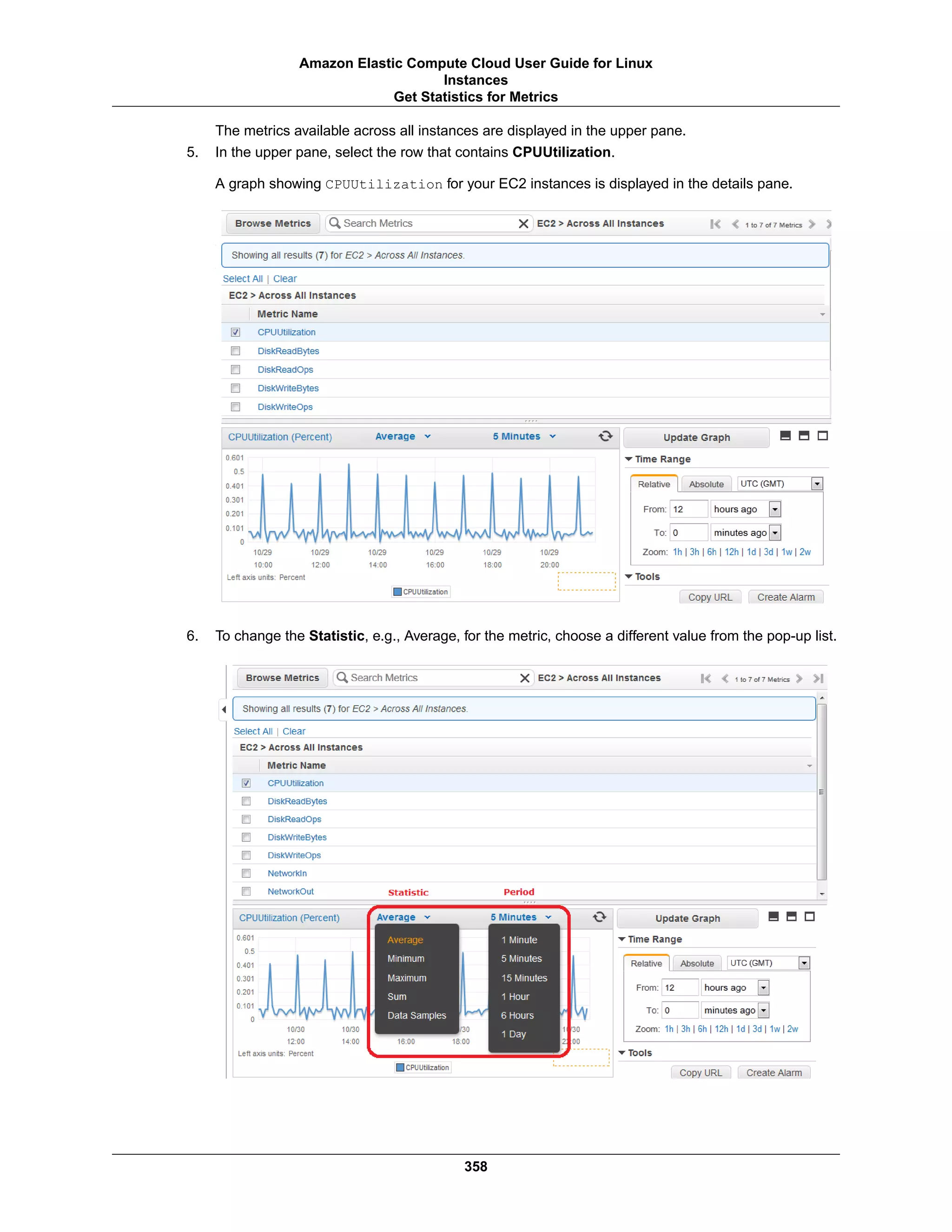 The metrics available across all instances are displayed in the upper pane.
5. In the upper pane, select the row that contains CPUUtilization.
A graph showing CPUUtilization for your EC2 instances is displayed in the details pane.
6. To change the Statistic, e.g., Average, for the metric, choose a different value from the pop-up list.
358
Amazon Elastic Compute Cloud User Guide for Linux
Instances
Get Statistics for Metrics
 
