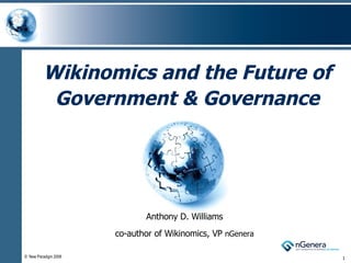 Wikinomics and the Future of Government & Governance Anthony D. Williams co-author of Wikinomics, VP  nGenera 