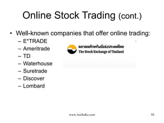 Online Stock Trading  (cont.) Well-known companies that offer online trading: E*TRADE Ameritrade TD Waterhouse Suretrade Discover Lombard 