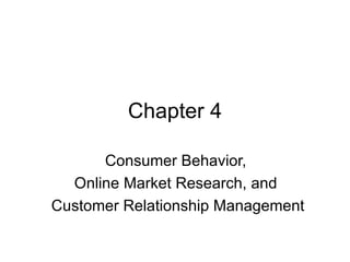 Chapter 4 Consumer Behavior,  Online Market Research, and  Customer Relationship Management 