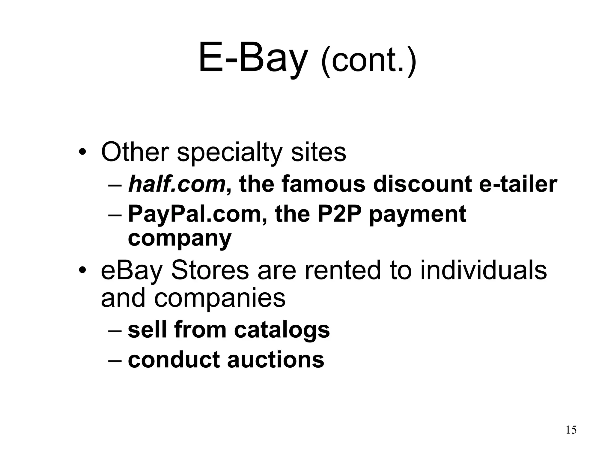 E-Bay  (cont.) Other specialty sites half.com , the famous discount e-tailer PayPal.com, the P2P payment company  eBay Stores are rented to individuals and companies sell from catalogs  conduct auctions  
