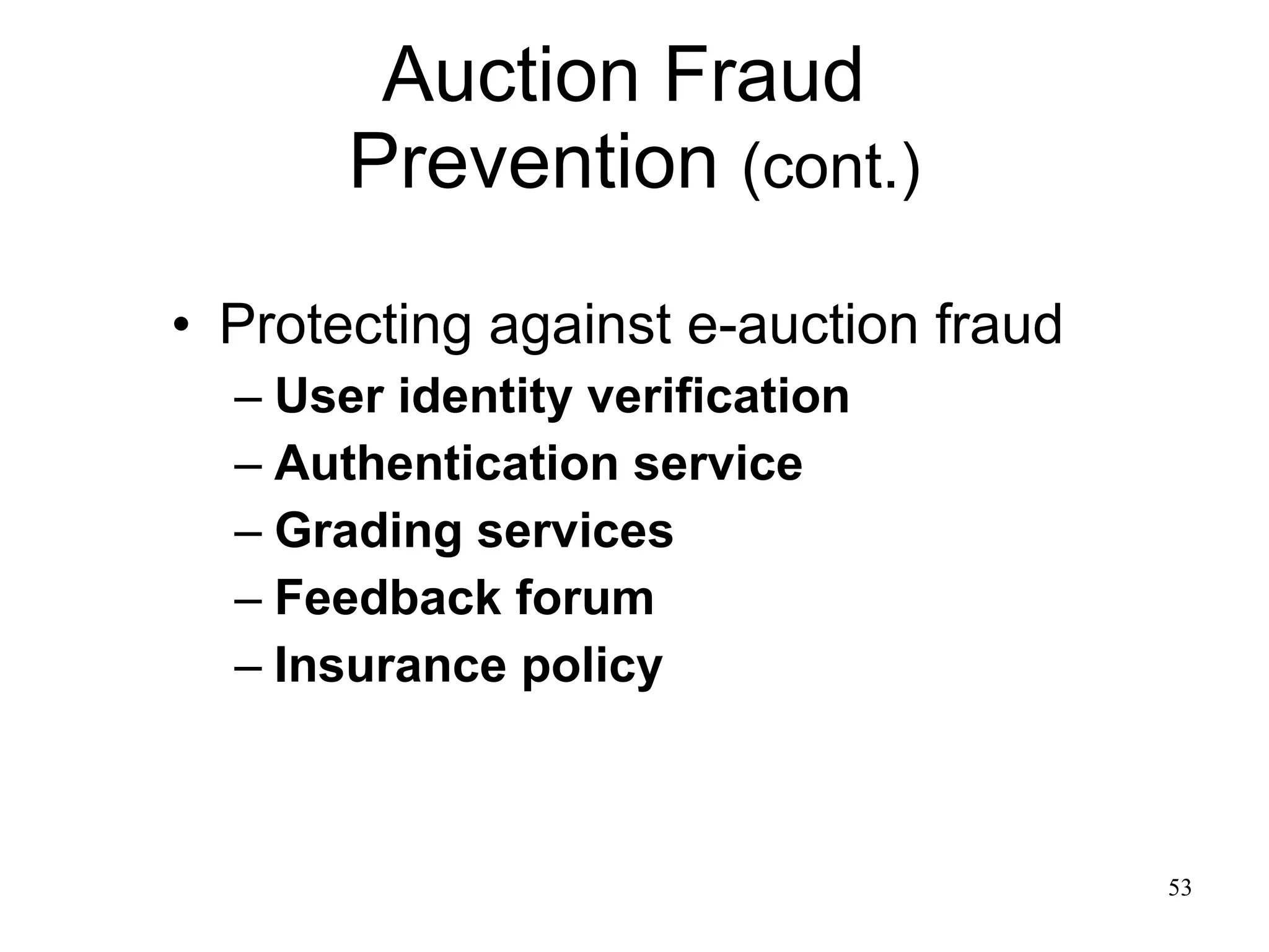 Auction Fraud  Prevention  (cont.) Protecting against e-auction fraud User identity verification Authentication service Grading services Feedback forum Insurance policy 