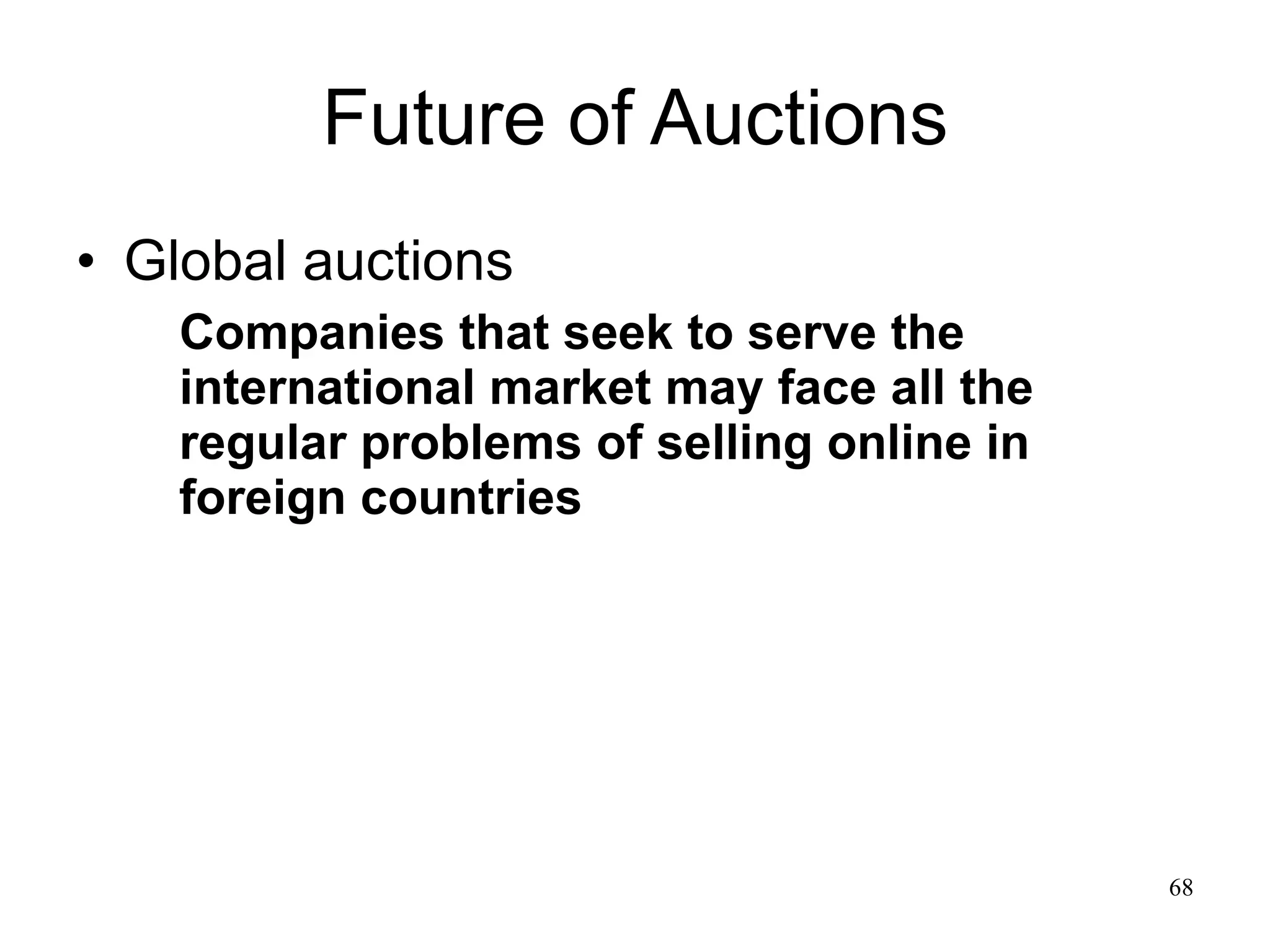 Future of Auctions Global auctions Companies that seek to serve the international market may face all the regular problems of selling online in foreign countries 