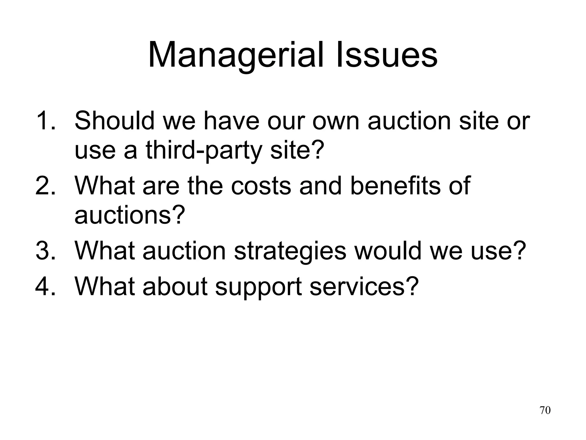Managerial Issues Should we have our own auction site or use a third-party site? What are the costs and benefits of auctions? What auction strategies would we use? What about support services? 