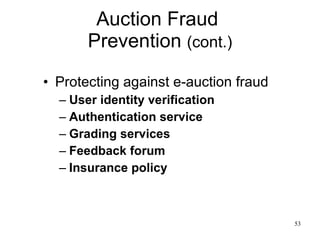 Auction Fraud  Prevention  (cont.) Protecting against e-auction fraud User identity verification Authentication service Grading services Feedback forum Insurance policy 