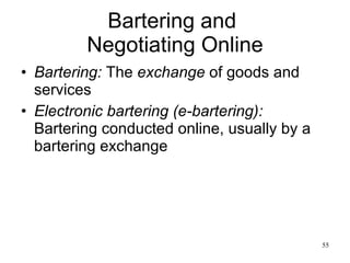 Bartering and  Negotiating Online Bartering:   The  exchange  of goods and services Electronic bartering (e-bartering):   Bartering conducted online, usually by a bartering exchange 