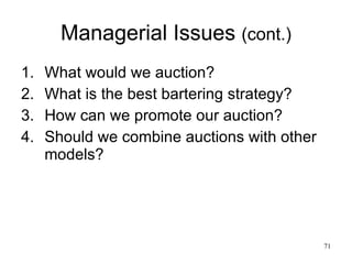 Managerial Issues  (cont.) What would we auction? What is the best bartering strategy? How can we promote our auction? Should we combine auctions with other models? 