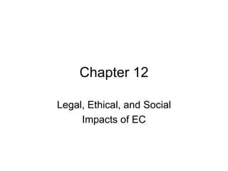 Chapter 12 Legal, Ethical, and Social Impacts of EC 