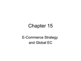 Chapter 15 E-Commerce Strategy  and Global EC 