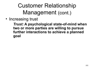 Customer Relationship Management  (cont.) Increasing trust Trust:  A psychological state-of-mind when two or more parties are willing to pursue further interactions to achieve a planned goal 