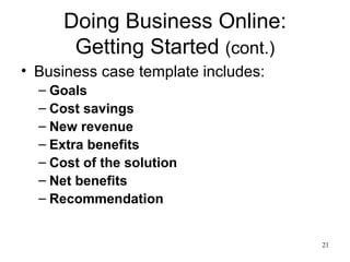 Doing Business Online: Getting Started  (cont.) Business case template includes: Goals Cost savings New revenue Extra benefits Cost of the solution Net benefits Recommendation 