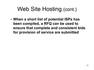 Web Site Hosting  (cont.) When a short list of potential ISPs has been compiled, a RFQ can be used to ensure that complete and consistent bids for provision of service are submitted 