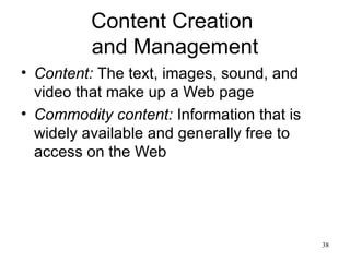 Content Creation  and Management Content:   The text, images, sound, and video that make up a Web page Commodity content:   Information that is widely available and generally free to access on the Web 