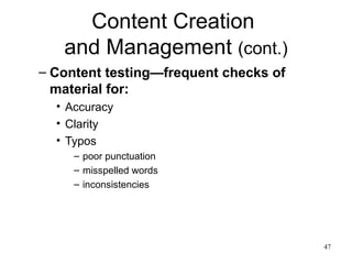 Content Creation  and Management  (cont.) Content testing— frequent checks of material for: Accuracy Clarity Typos poor punctuation misspelled words inconsistencies 