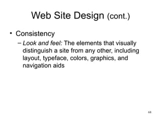 Web Site Design  (cont.) Consistency Look and feel:   The elements that visually distinguish a site from any other, including layout, typeface, colors, graphics, and navigation aids 