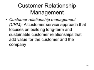 Customer Relationship Management Customer relationship management (CRM):   A customer service approach that focuses on building long-term and sustainable customer relationships that add value for the customer and the company  