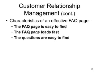 Customer Relationship Management  (cont.) Characteristics of an effective FAQ page: The FAQ page is easy to find The FAQ page loads fast The questions are easy to find 
