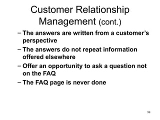 Customer Relationship Management  (cont.) The answers are written from a customer’s perspective The answers do not repeat information offered elsewhere Offer an opportunity to ask a question not on the FAQ The FAQ page is never done 
