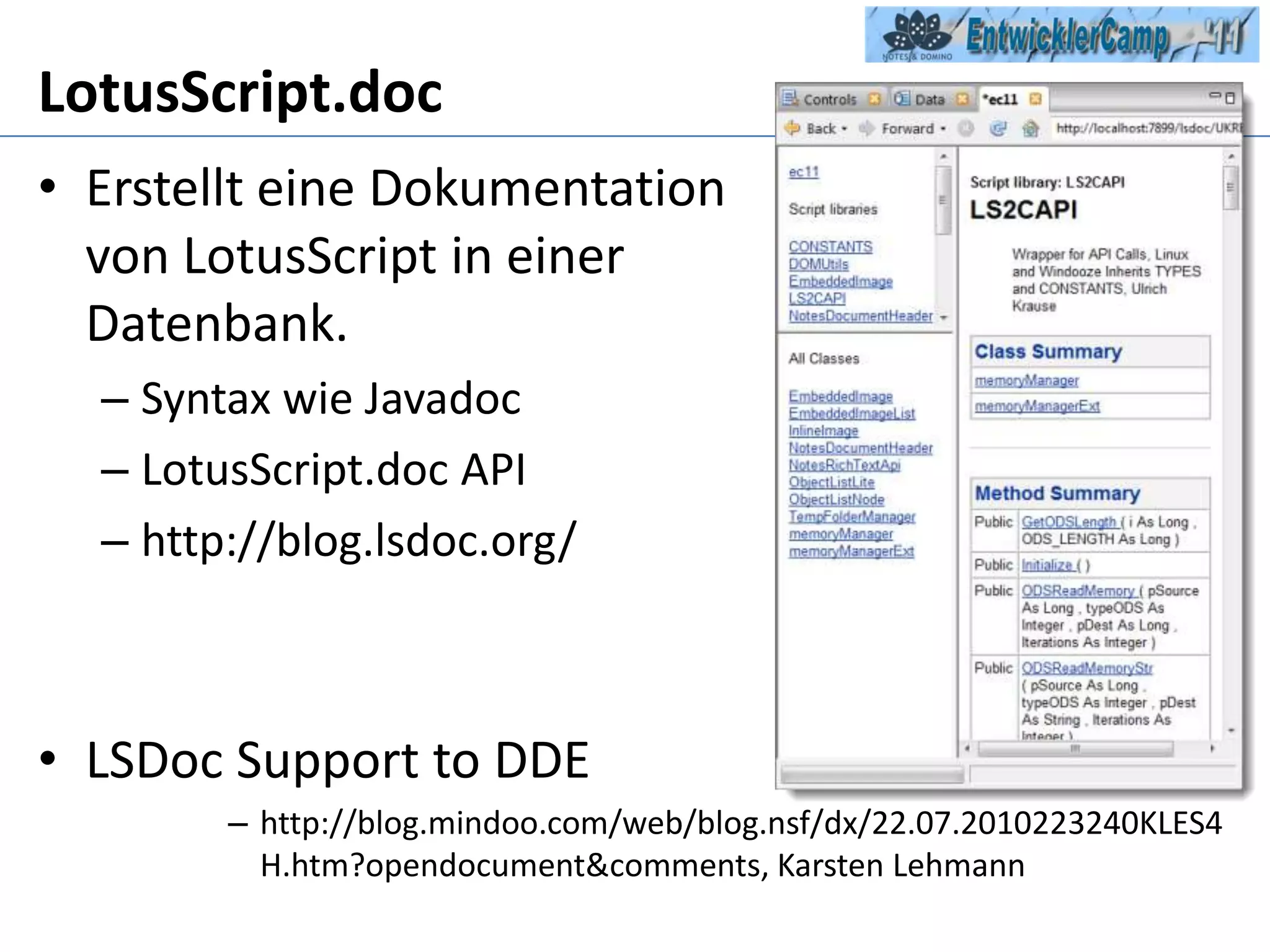 LotusScript.docErstellt eine Dokumentationvon LotusScript in einer Datenbank.Syntax wieJavadocLotusScript.doc APIhttp://blog.lsdoc.org/LSDoc Support to DDEhttp://blog.mindoo.com/web/blog.nsf/dx/22.07.2010223240KLES4H.htm?opendocument&comments, Karsten Lehmann
