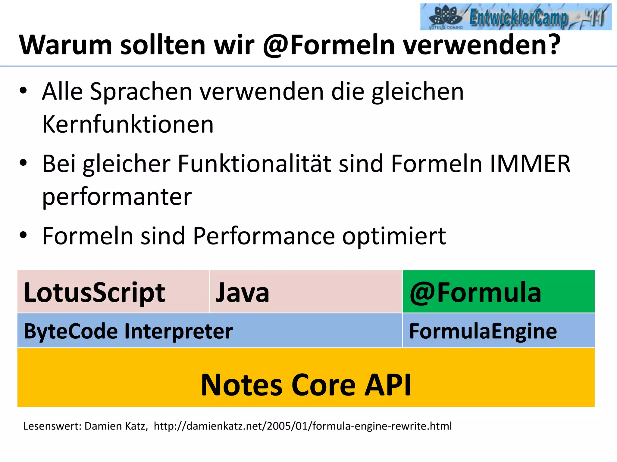 Warum sollten wir @Formeln verwenden?Alle Sprachen verwenden die gleichen KernfunktionenBei gleicher Funktionalität sind Formeln IMMER performanterFormeln sind Performance optimiertLesenswert: Damien Katz,  http://damienkatz.net/2005/01/formula-engine-rewrite.html