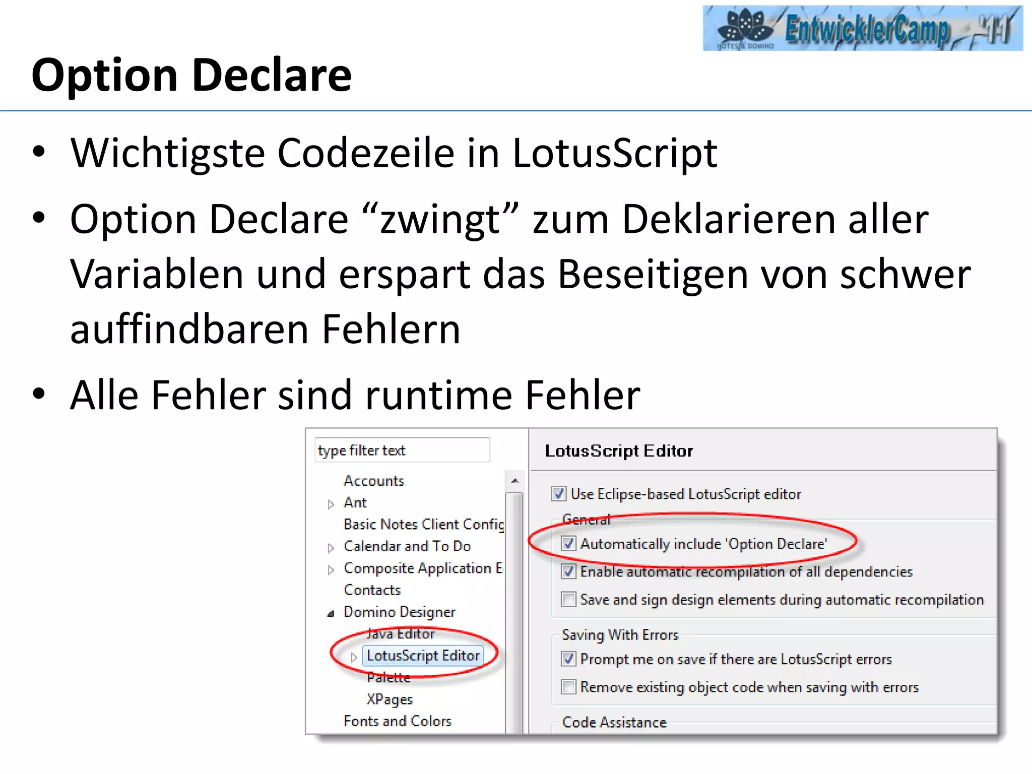 Option DeclareWichtigsteCodezeile in LotusScriptOption Declare “zwingt” zumDeklarierenallerVariablen und erspart das Beseitigen von schwerauffindbarenFehlernAlleFehlersind runtime Fehler