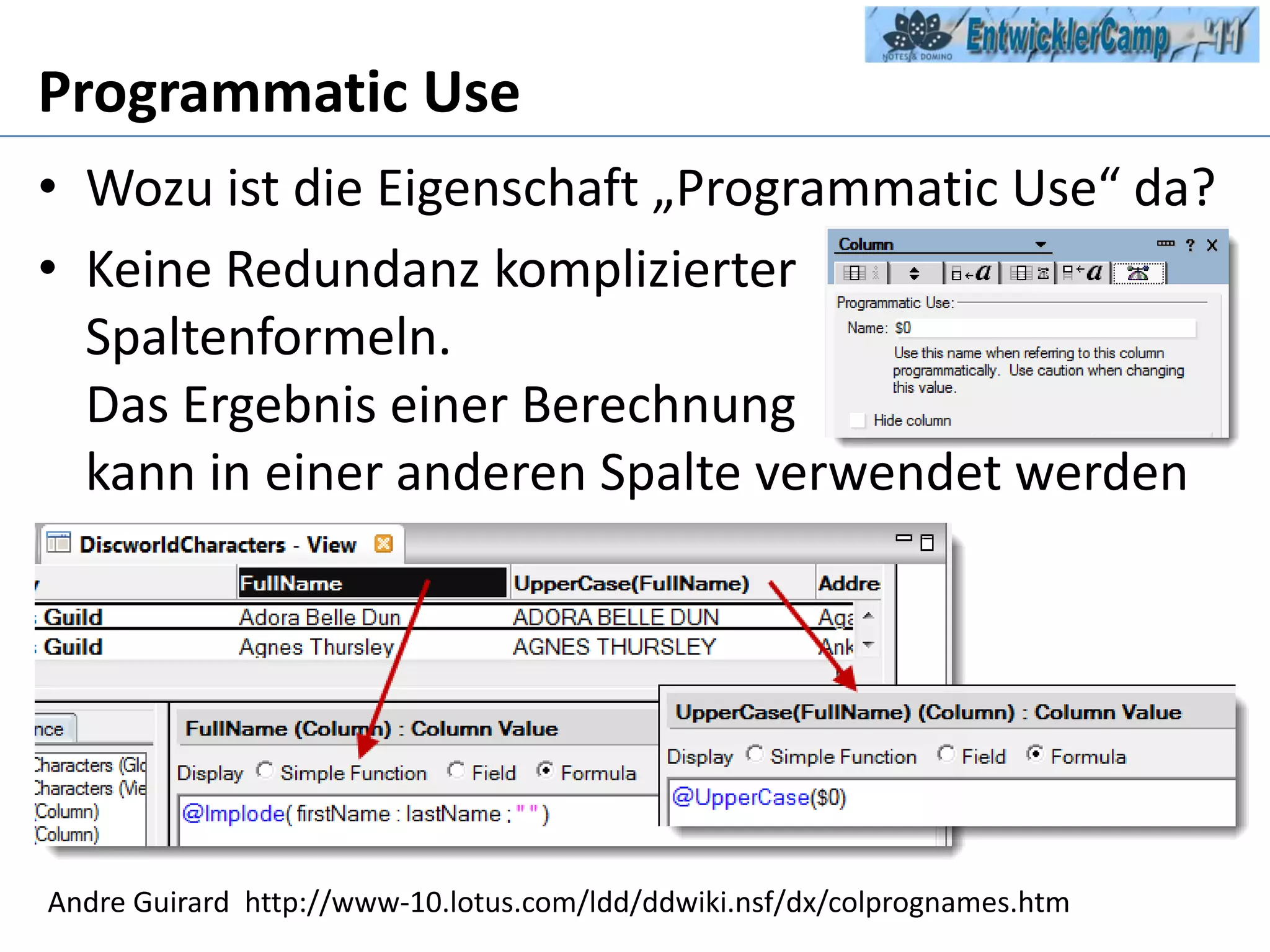 Programmatic UseWozu ist die Eigenschaft „Programmatic Use“ da?Keine Redundanz komplizierterSpaltenformeln. Das Ergebnis einer Berechnung kann in einer anderen Spalte verwendet werdenAndre Guirard  http://www-10.lotus.com/ldd/ddwiki.nsf/dx/colprognames.htm