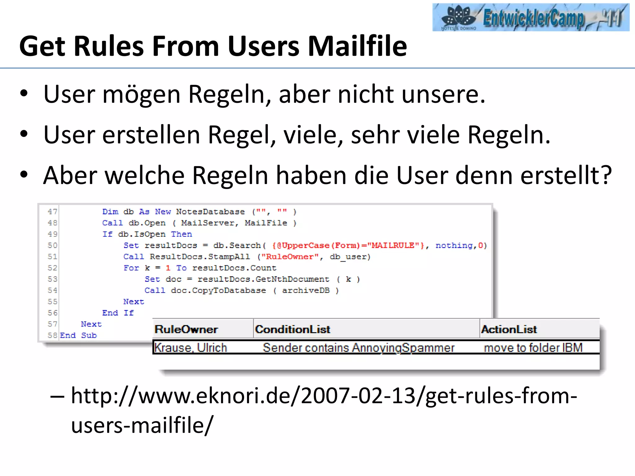 Get Rules From Users MailfileUser mögen Regeln, aber nicht unsere.User erstellen Regel, viele, sehr viele Regeln.Aber welche Regeln haben die User denn erstellt?http://www.eknori.de/2007-02-13/get-rules-from-users-mailfile/