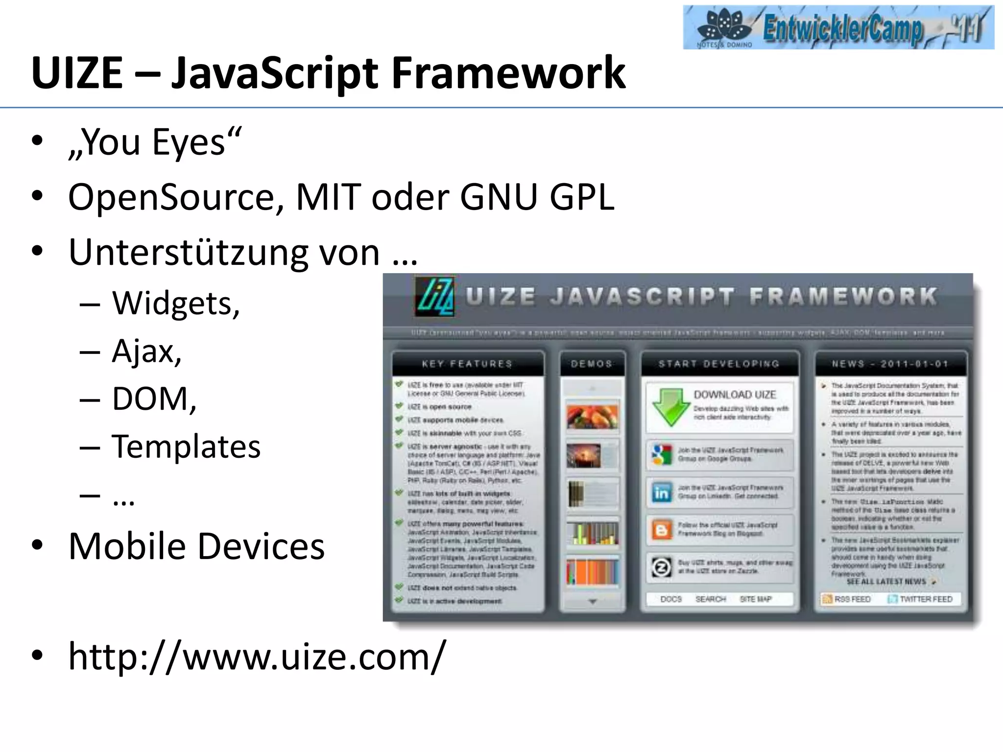 UIZE – JavaScript Framework„You Eyes“ OpenSource, MIT oder GNU GPLUnterstützung von …Widgets, Ajax, DOM, Templates …Mobile Deviceshttp://www.uize.com/