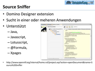 Source SnifferDomino Designer extensionSucht in einer oder meheren AnwendungenUnterstützt Java, Javascript, Lotusscript,@Formula,Xpageshttp://www.openntf.org/internal/home.nsf/project.xsp?action=openDocument&name=Source%20Sniffer