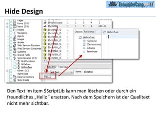 Hide DesignkannDen Text im item $ScriptLib kann man löschen oder durch ein freundliches „Hello“ ersetzen. Nach dem Speichern ist der Quelltext nicht mehr sichtbar. 