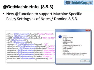 @GetMachineInfo  (8.5.3)New @Function to support MachineSpecificPolicy Settings asof Notes / Domino 8.5.3
