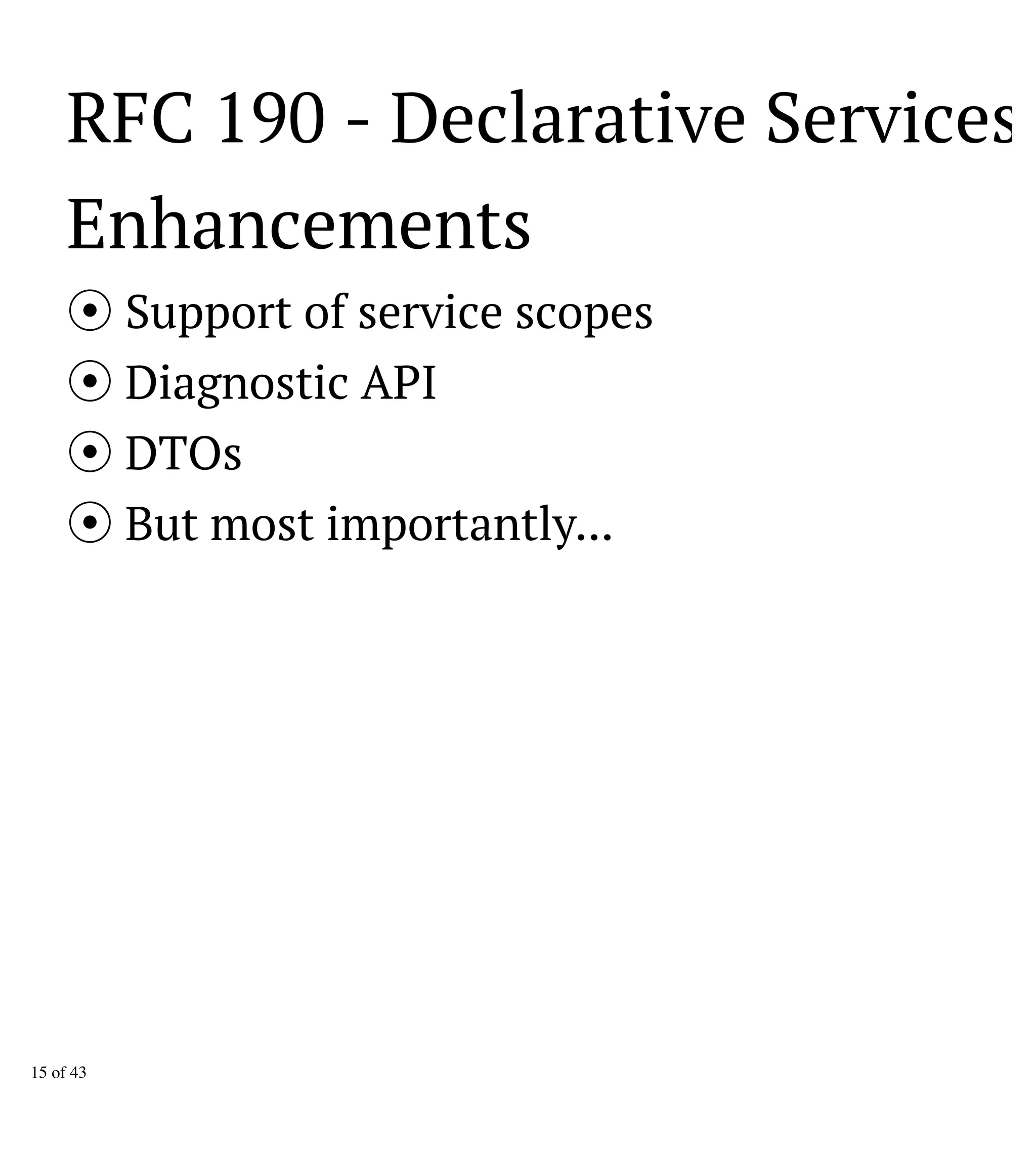 RFC 190 - Declarative Services
Enhancements
Support of service scopes
Diagnostic API
DTOs
But most importantly...
15 of 43
 