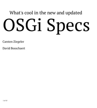 Carsten Ziegeler
David Bosschaert
What's cool in the new and updated
OSGi Specs
1 of 43
 