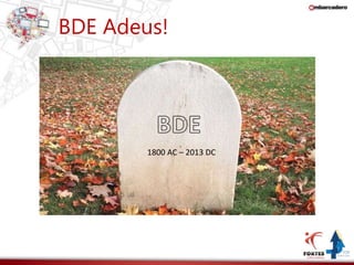 BDE Adeus! 
1800 AC – 2013 DC 
 