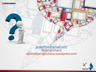 joseafilho@gmail.com 
@cengenharia 
centraldaengenharia.wordpress.com 
