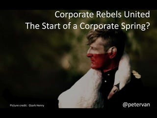 Corporate Rebels United
The Start of a Corporate Spring?

Picture credit: Ozark Henry

@petervan

 