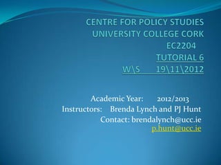 Academic Year:     2012/2013
Instructors: Brenda Lynch and PJ Hunt
           Contact: brendalynch@ucc.ie
                         p.hunt@ucc.ie
 