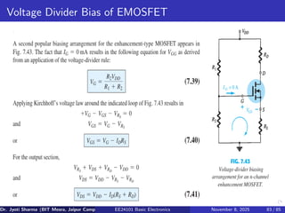 Voltage Divider Bias of EMOSFET
Dr. Jyoti Sharma (BIT Mesra, Jaipur Campus) EE24101 Basic Electronics November 8, 2025 83 / 85
 