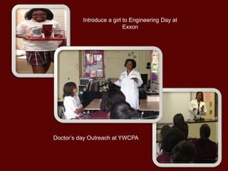 Introduce a girl to Engineering Day at
Exxon
Doctor’s day Outreach at YWCPA
 