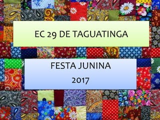 EC 29 DE TAGUATINGA
FESTA JUNINA
2017
 