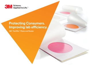 Protecting Consumers.
Improving lab efficiency.
3M™
Petrifilm™
Plates and Reader
 