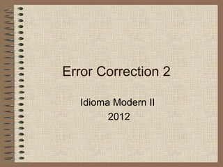 Error Correction 2

   Idioma Modern II
         2012
 