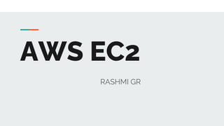 AWS EC2
RASHMI GR
 