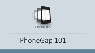 PhoneGap 101
 