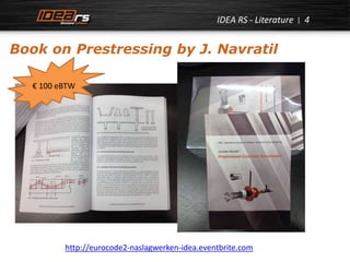 IDEA RS - Literature 4 
Book on Prestressing by J. Navratil 
€ 100 eBTW 
http://eurocode2-naslagwerken-idea.eventbrite.com 
 