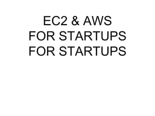 EC2 & AWS
FOR STARTUPS
FOR STARTUPS
 